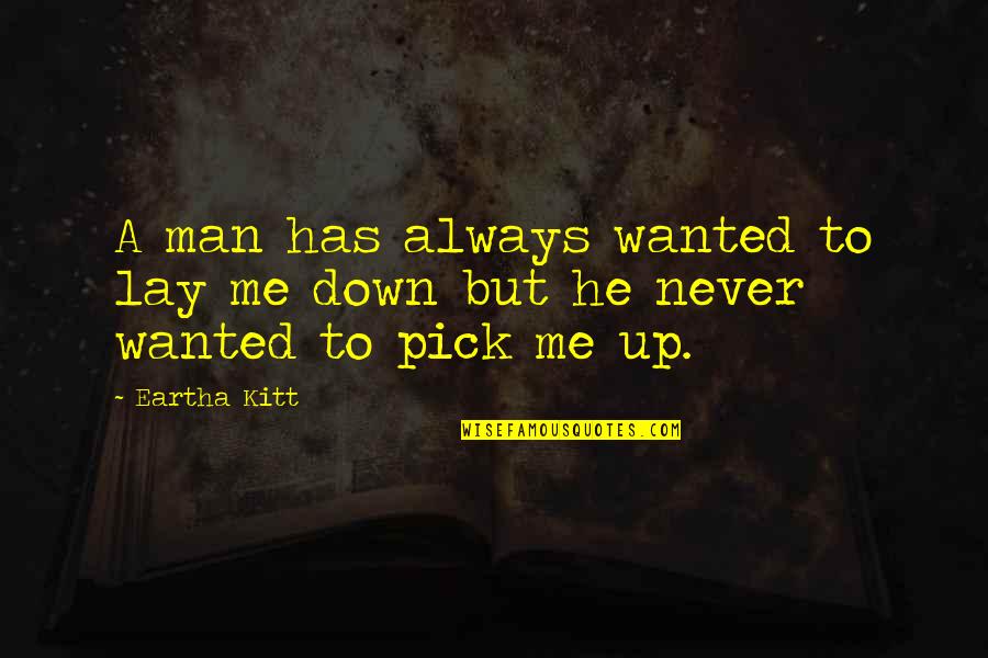 Eartha Quotes By Eartha Kitt: A man has always wanted to lay me