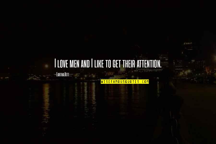 Eartha Quotes By Eartha Kitt: I love men and I like to get Eartha Quotes By Eartha Kitt: I love men and I like to get