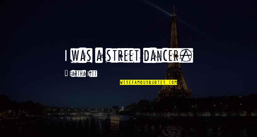 Eartha Quotes By Eartha Kitt: I was a street dancer.