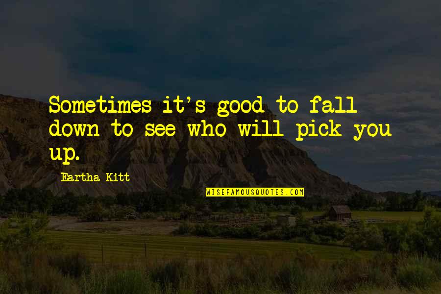 Eartha Quotes By Eartha Kitt: Sometimes it's good to fall down to see