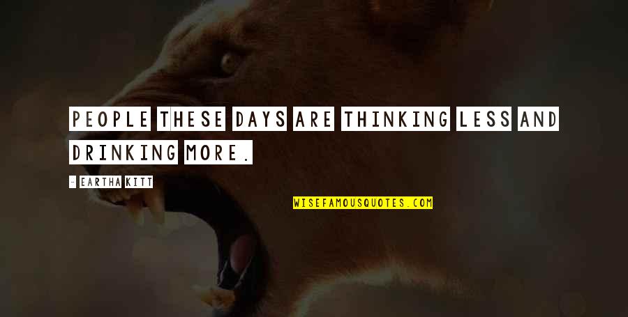 Eartha Quotes By Eartha Kitt: People these days are thinking less and drinking Eartha Quotes By Eartha Kitt: People these days are thinking less and drinking