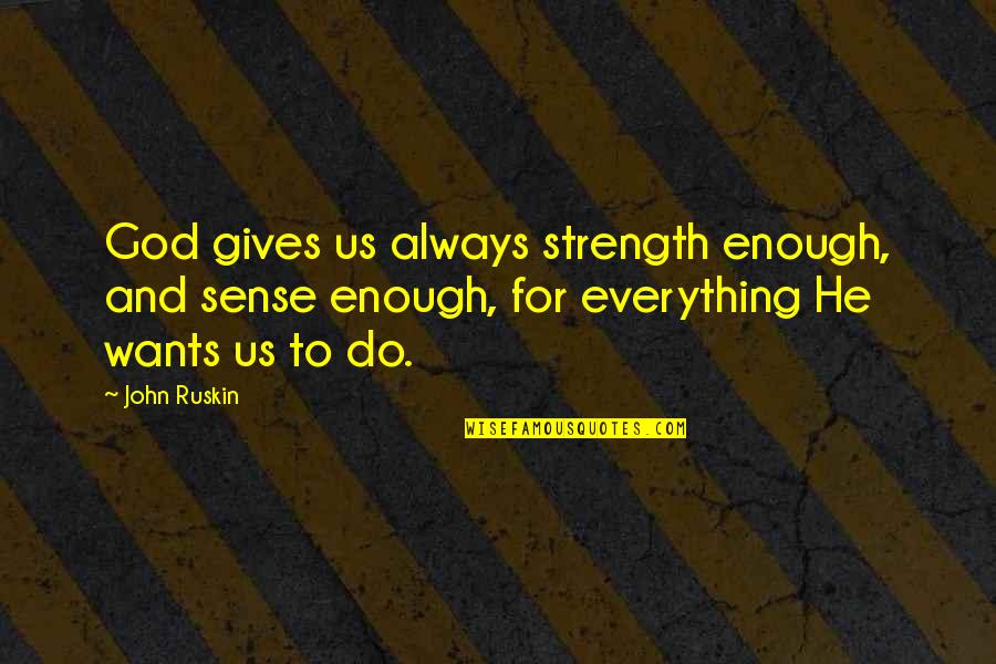 Earthand Quotes By John Ruskin: God gives us always strength enough, and sense