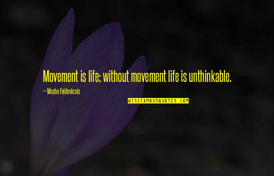 Earthand Quotes By Moshe Feldenkrais: Movement is life; without movement life is unthinkable.