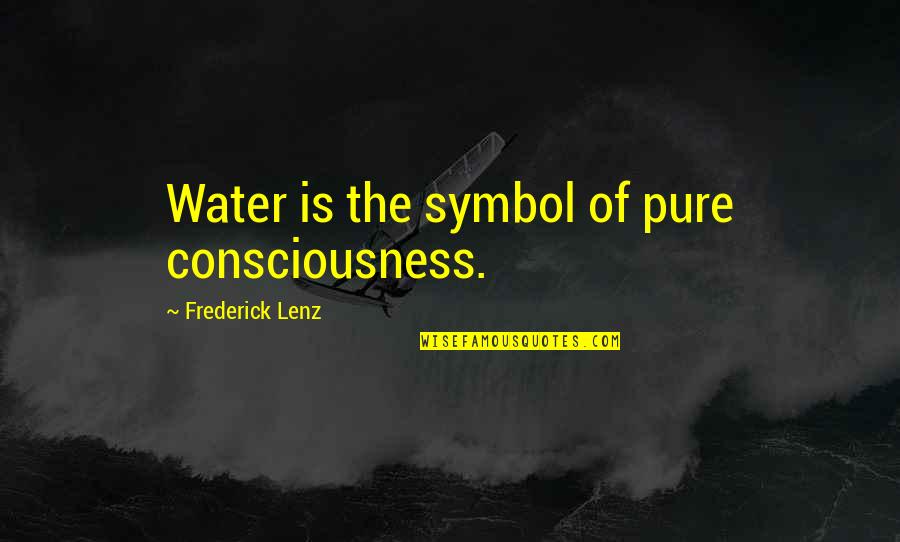Earthbending Quotes By Frederick Lenz: Water is the symbol of pure consciousness.