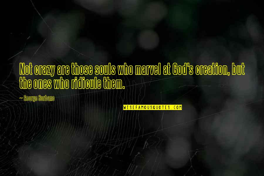 Earthborn Holistic Reviews Quotes By George Sorbane: Not crazy are those souls who marvel at