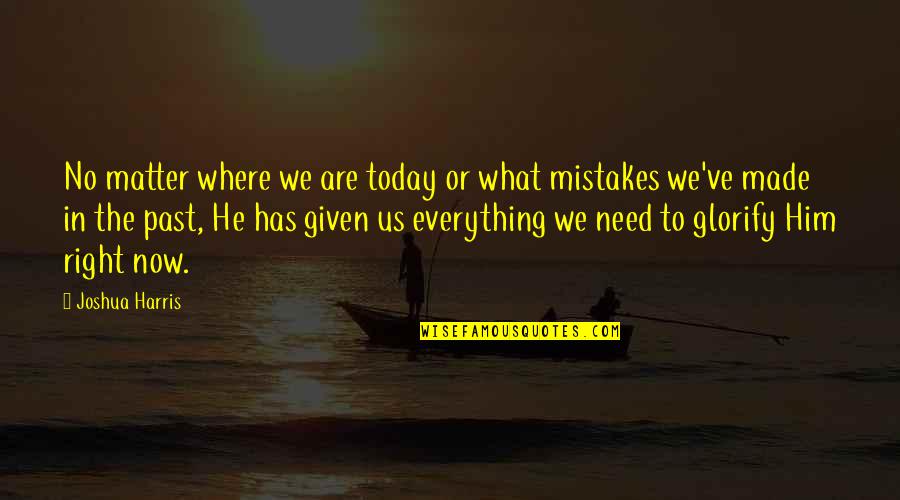 Earthborn Holistic Reviews Quotes By Joshua Harris: No matter where we are today or what