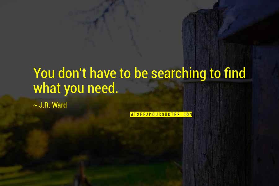 Earthborn Quotes By J.R. Ward: You don't have to be searching to find