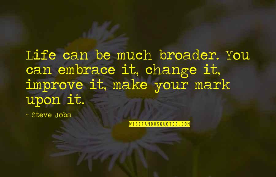 Earthbound Dad Quotes By Steve Jobs: Life can be much broader. You can embrace