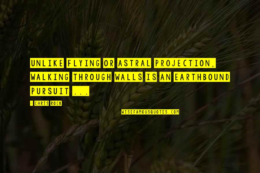 Earthbound Quotes By Chris Rock: Unlike flying or astral projection, walking through walls