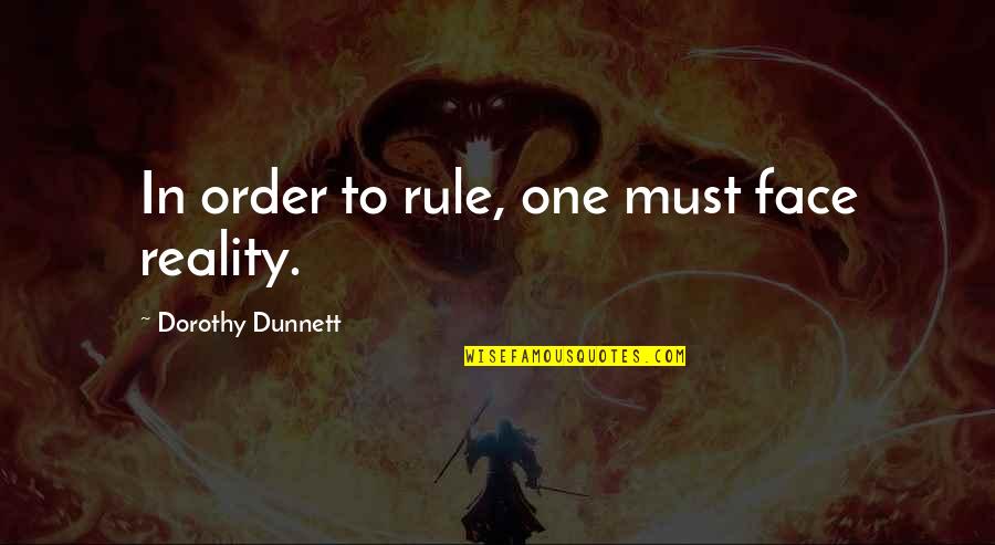 Earthbound Quotes By Dorothy Dunnett: In order to rule, one must face reality.