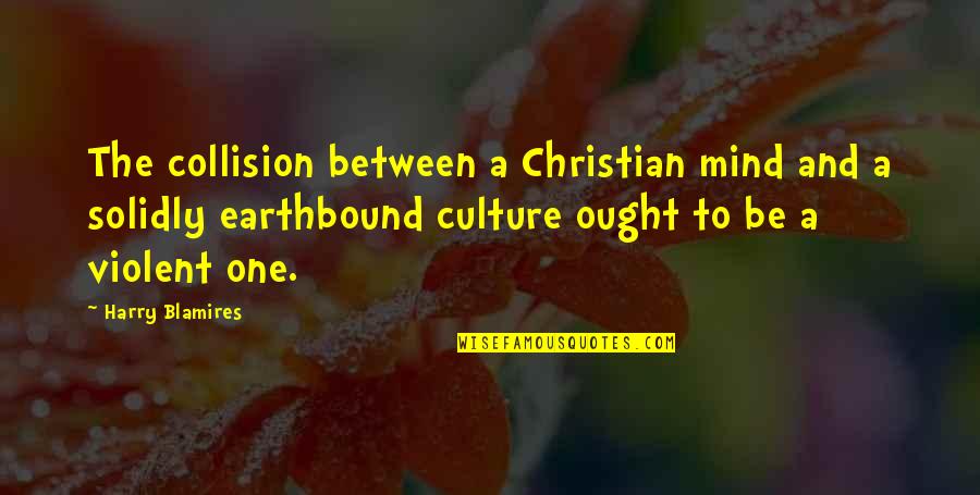 Earthbound Quotes By Harry Blamires: The collision between a Christian mind and a