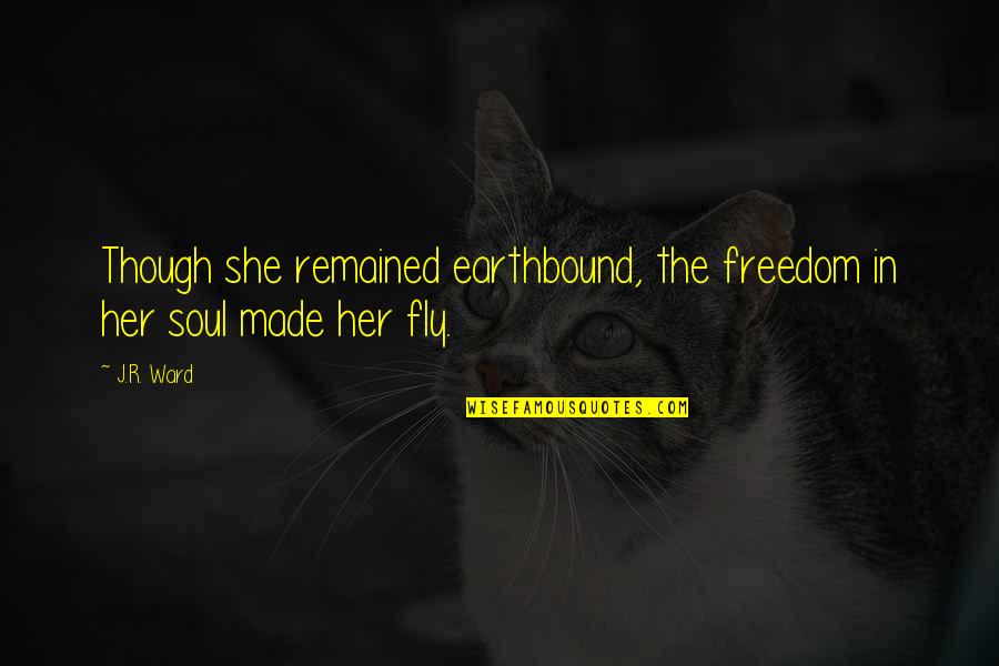 Earthbound Quotes By J.R. Ward: Though she remained earthbound, the freedom in her