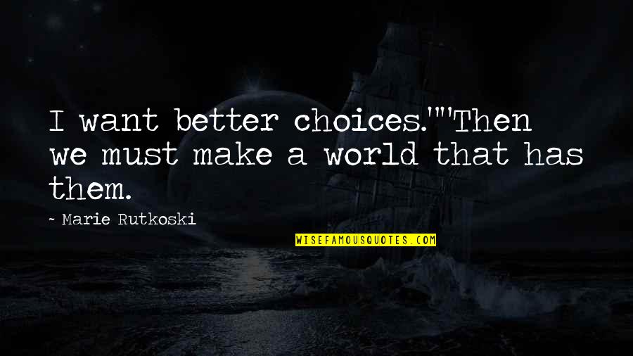 Earthchild Quotes By Marie Rutkoski: I want better choices.""Then we must make a