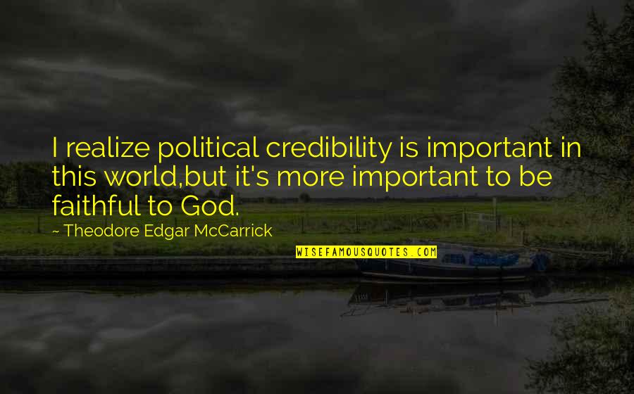 Earthchild Quotes By Theodore Edgar McCarrick: I realize political credibility is important in this