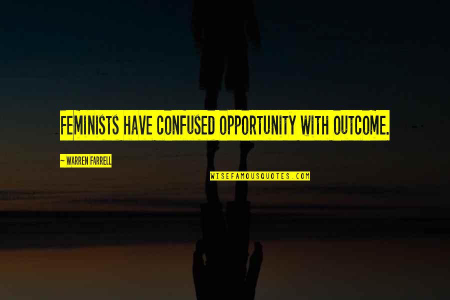 Earthchild Quotes By Warren Farrell: Feminists have confused opportunity with outcome.