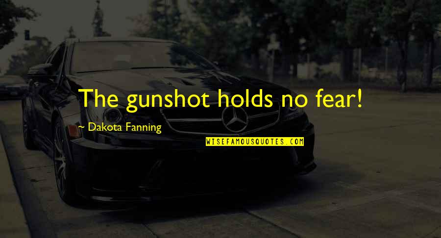 Earthen Pots Quotes By Dakota Fanning: The gunshot holds no fear!