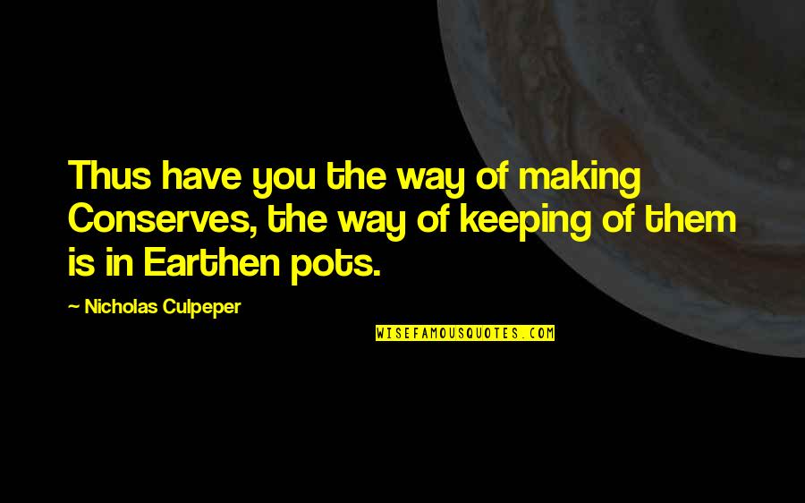 Earthen Pots Quotes By Nicholas Culpeper: Thus have you the way of making Conserves,