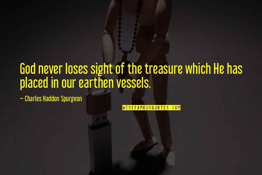 Earthen Quotes By Charles Haddon Spurgeon: God never loses sight of the treasure which