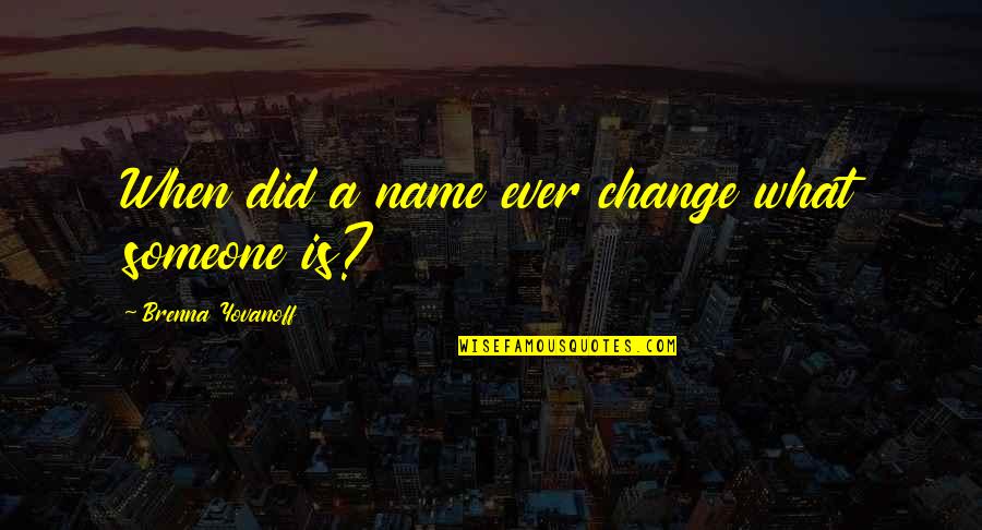 Earthenware Quotes By Brenna Yovanoff: When did a name ever change what someone Earthenware Quotes By Brenna Yovanoff: When did a name ever change what someone