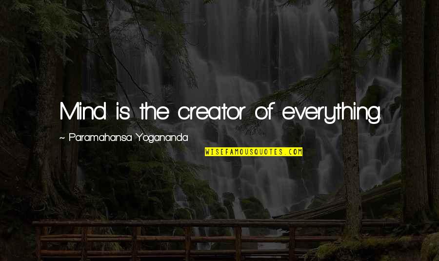 Earthenware Quotes By Paramahansa Yogananda: Mind is the creator of everything. Earthenware Quotes By Paramahansa Yogananda: Mind is the creator of everything.