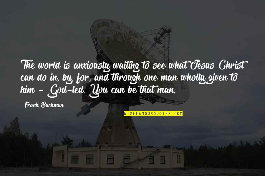 Earther Io Quotes By Frank Buchman: The world is anxiously waiting to see what Earther Io Quotes By Frank Buchman: The world is anxiously waiting to see what