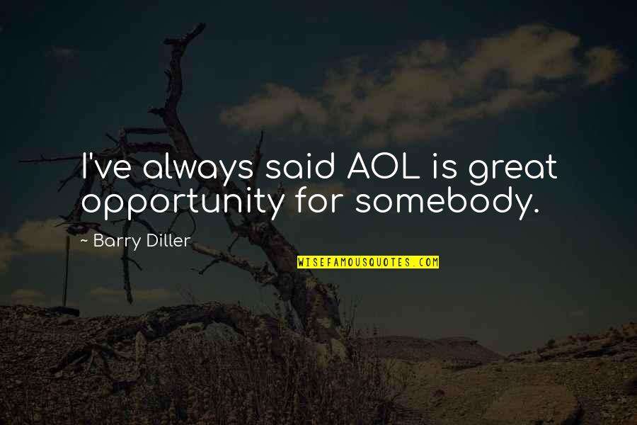 Eartherapy Quotes By Barry Diller: I've always said AOL is great opportunity for Eartherapy Quotes By Barry Diller: I've always said AOL is great opportunity for