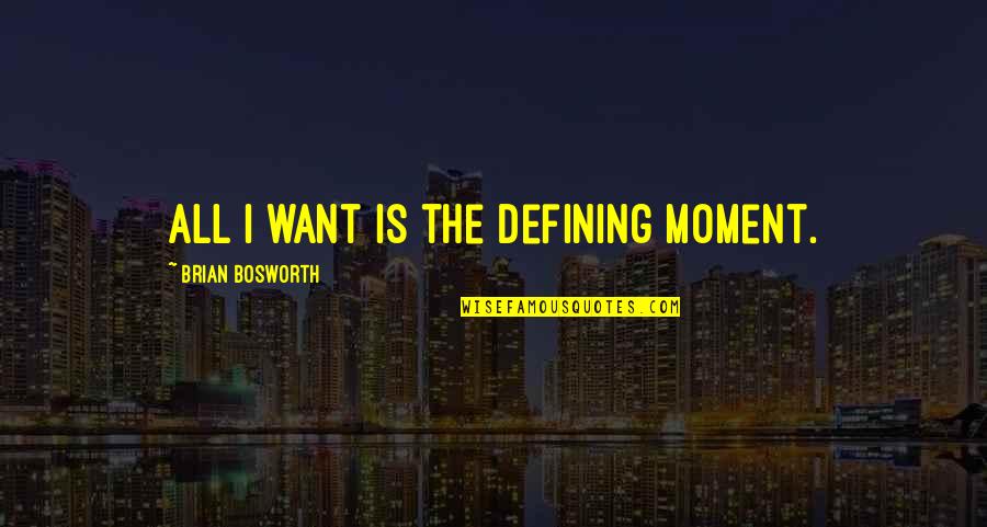 Earthfall Alien Quotes By Brian Bosworth: All I want is the defining moment. Earthfall Alien Quotes By Brian Bosworth: All I want is the defining moment.