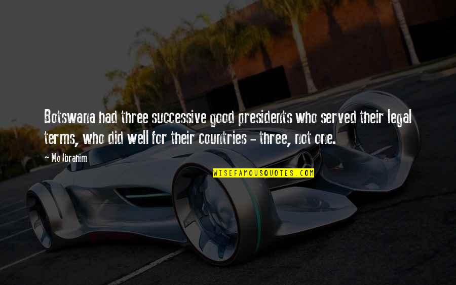 Earthfall Alien Quotes By Mo Ibrahim: Botswana had three successive good presidents who served Earthfall Alien Quotes By Mo Ibrahim: Botswana had three successive good presidents who served