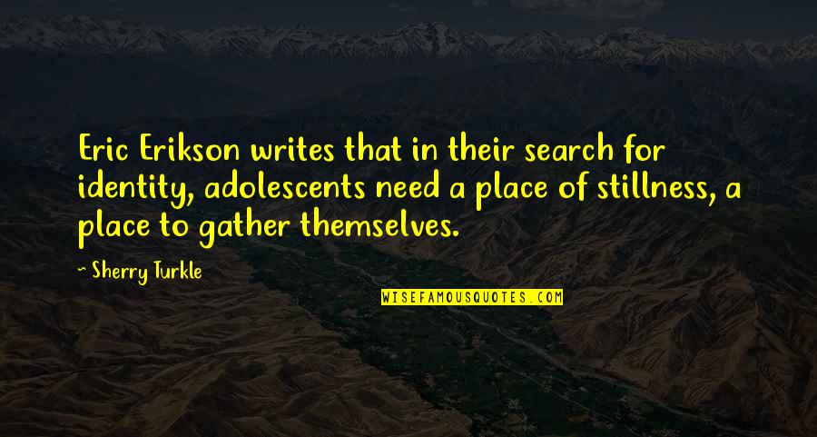 Earthfall Free Quotes By Sherry Turkle: Eric Erikson writes that in their search for