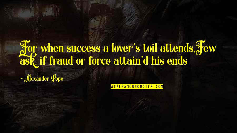 Earthfolks Quotes By Alexander Pope: For when success a lover's toil attends,Few ask,