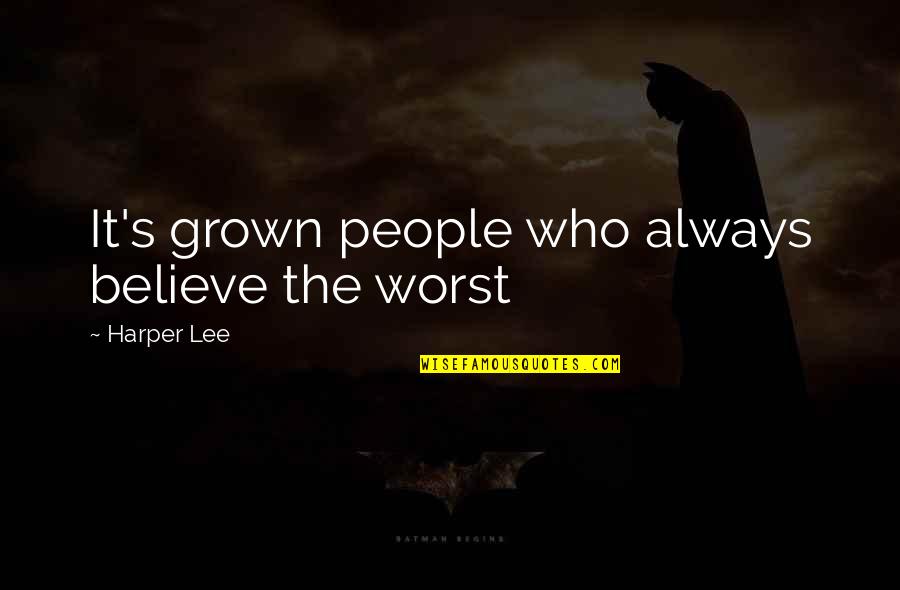 Earthfolks Quotes By Harper Lee: It's grown people who always believe the worst