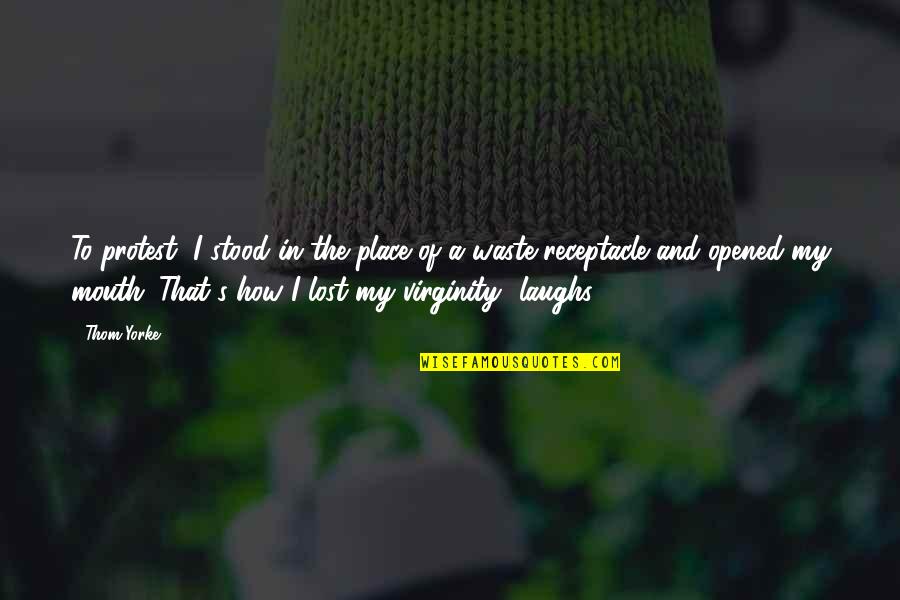 Earthian Alien Quotes By Thom Yorke: To protest, I stood in the place of Earthian Alien Quotes By Thom Yorke: To protest, I stood in the place of