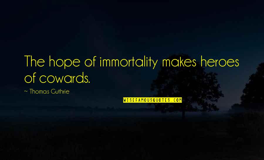 Earthian Quotes By Thomas Guthrie: The hope of immortality makes heroes of cowards.