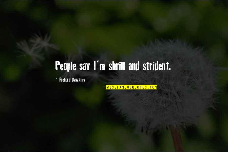 Earthlight Solar Quotes By Richard Dawkins: People say I'm shrill and strident. Earthlight Solar Quotes By Richard Dawkins: People say I'm shrill and strident.