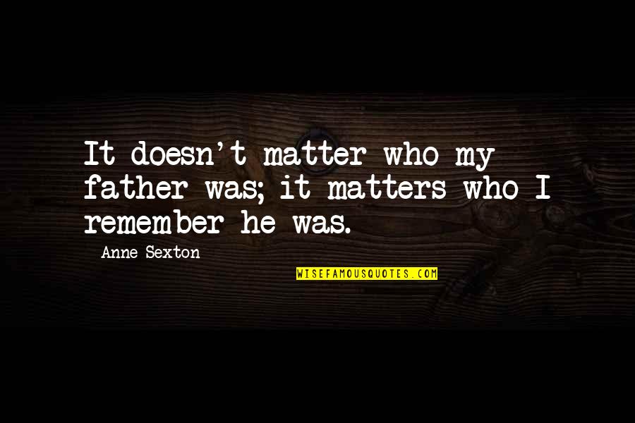 Earthlike Quotes By Anne Sexton: It doesn't matter who my father was; it