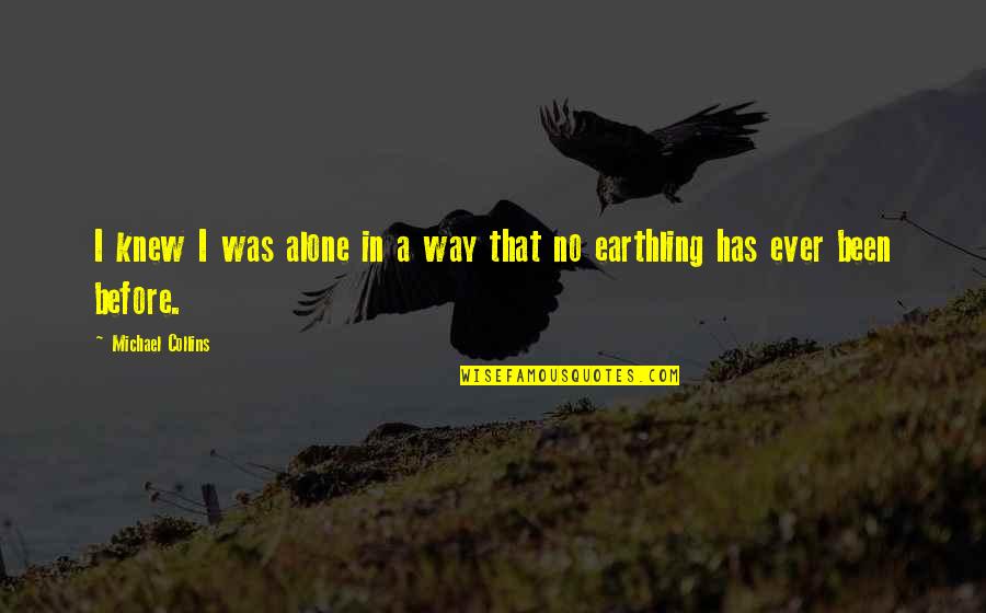 Earthling Quotes By Michael Collins: I knew I was alone in a way