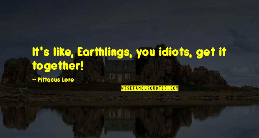 Earthlings Quotes By Pittacus Lore: It's like, Earthlings, you idiots, get it together!