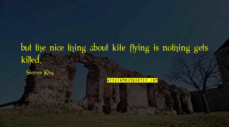 Earthlings Quotes By Stephen King: but the nice thing about kite-flying is nothing