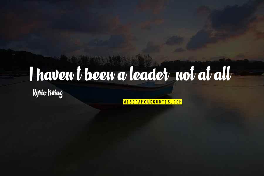 Earthlink Quotes By Kyrie Irving: I haven't been a leader not at all.