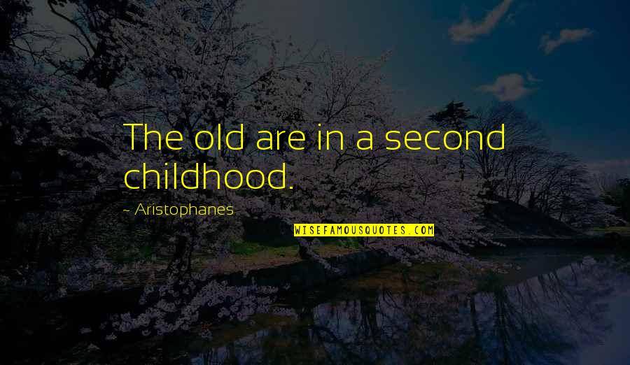 Earthly Desires Quotes By Aristophanes: The old are in a second childhood.