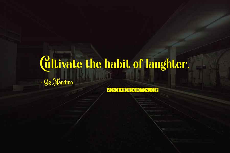 Earthly Fathers Quotes By Og Mandino: Cultivate the habit of laughter.