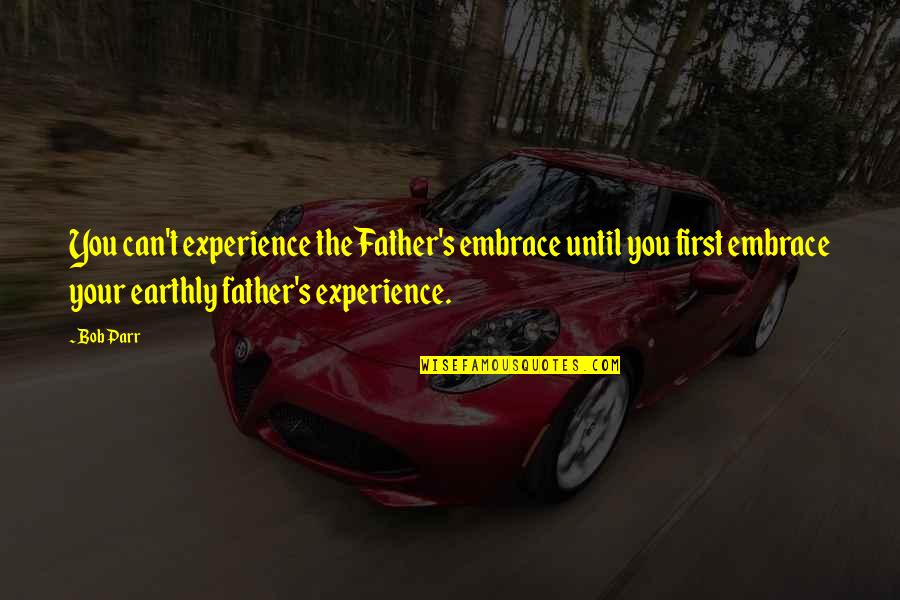 Earthly Life Quotes By Bob Parr: You can't experience the Father's embrace until you