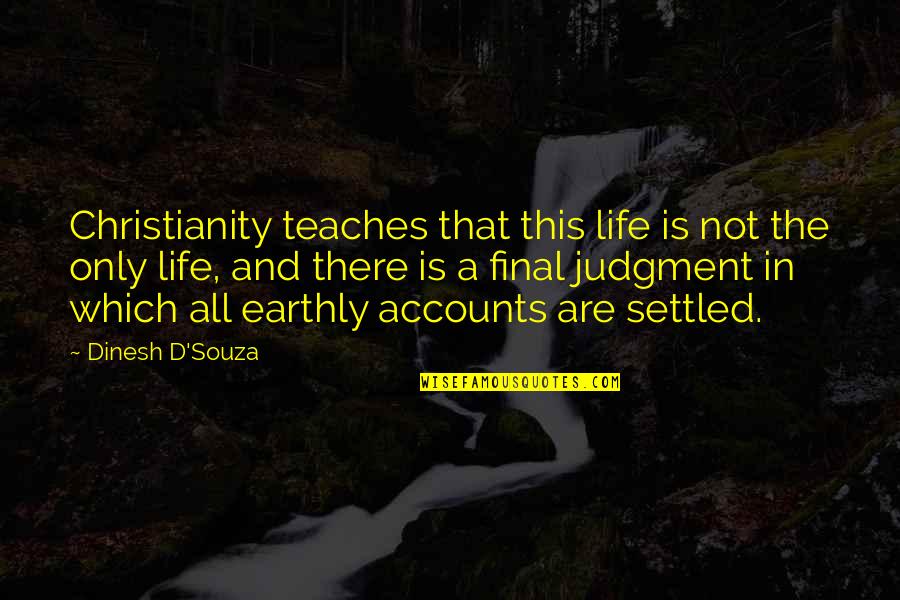 Earthly Life Quotes By Dinesh D'Souza: Christianity teaches that this life is not the