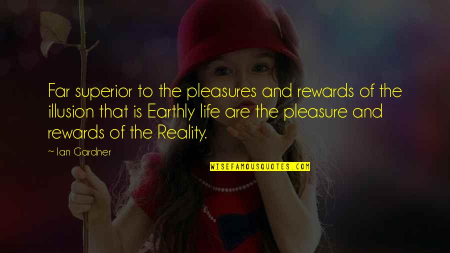 Earthly Life Quotes By Ian Gardner: Far superior to the pleasures and rewards of