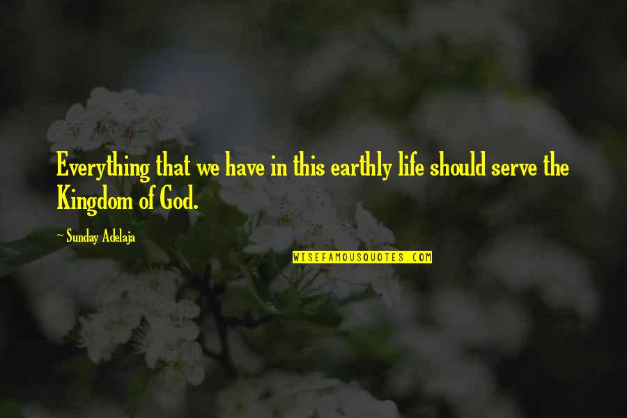 Earthly Life Quotes By Sunday Adelaja: Everything that we have in this earthly life