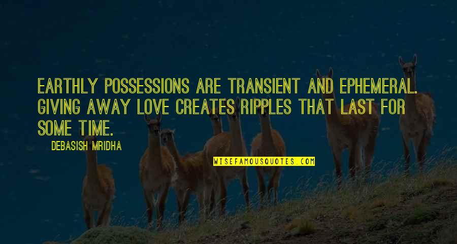 Earthly Love Quotes By Debasish Mridha: Earthly possessions are transient and ephemeral. Giving away