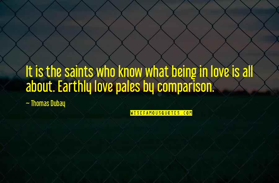 Earthly Love Quotes By Thomas Dubay: It is the saints who know what being