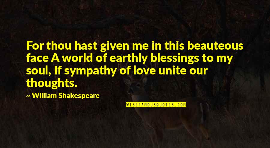 Earthly Love Quotes By William Shakespeare: For thou hast given me in this beauteous