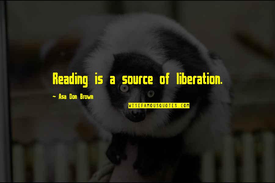 Earthly Material Quotes By Asa Don Brown: Reading is a source of liberation.