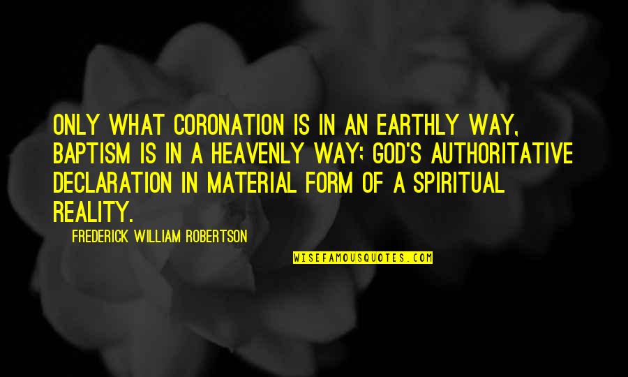 Earthly Material Quotes By Frederick William Robertson: Only what coronation is in an earthly way,